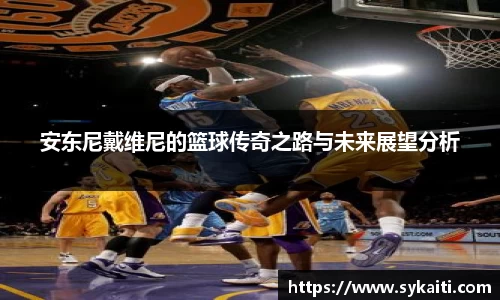 安东尼戴维尼的篮球传奇之路与未来展望分析