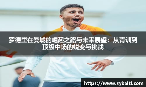 罗德里在曼城的崛起之路与未来展望：从青训到顶级中场的蜕变与挑战