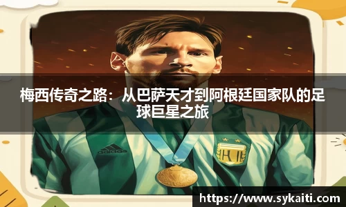 梅西传奇之路：从巴萨天才到阿根廷国家队的足球巨星之旅